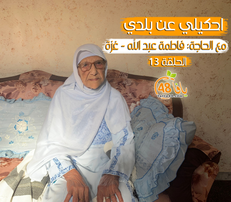 الحلقة 13: احكيلي عن بلدي - يافا .. مع الحاجة فاطمة عبد الله من غزة